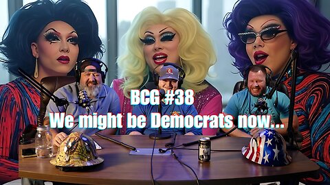 BCG #38 - We Might be Democrats Now...