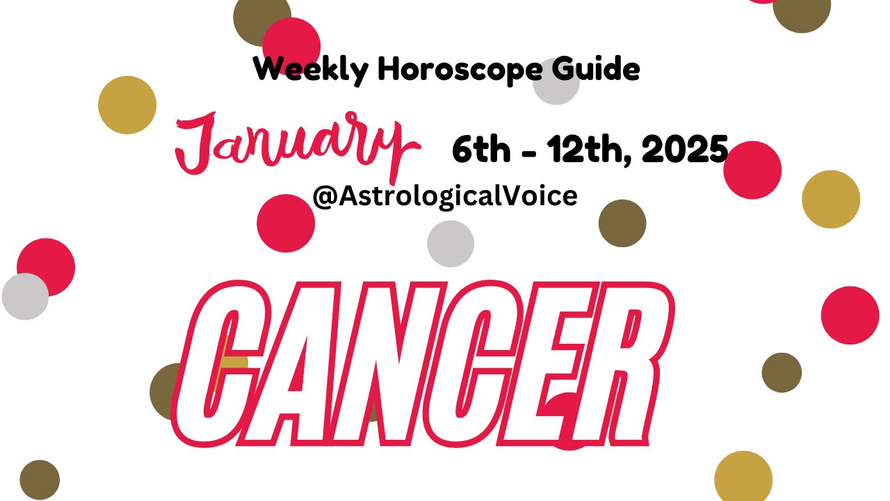 Cancer Jan 6-12 2025 Weekly Horoscope Guide