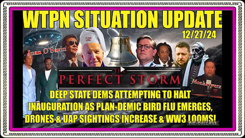 WTPN SITREP 12 27 24 DS scheming to halt inaug., Bird Flu, Drones UAP’S, FF, Illegal invasion