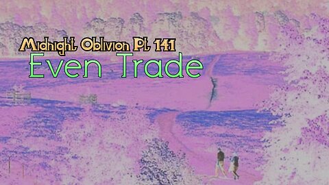 Midnight Oblivion Pt 141: Even Trade