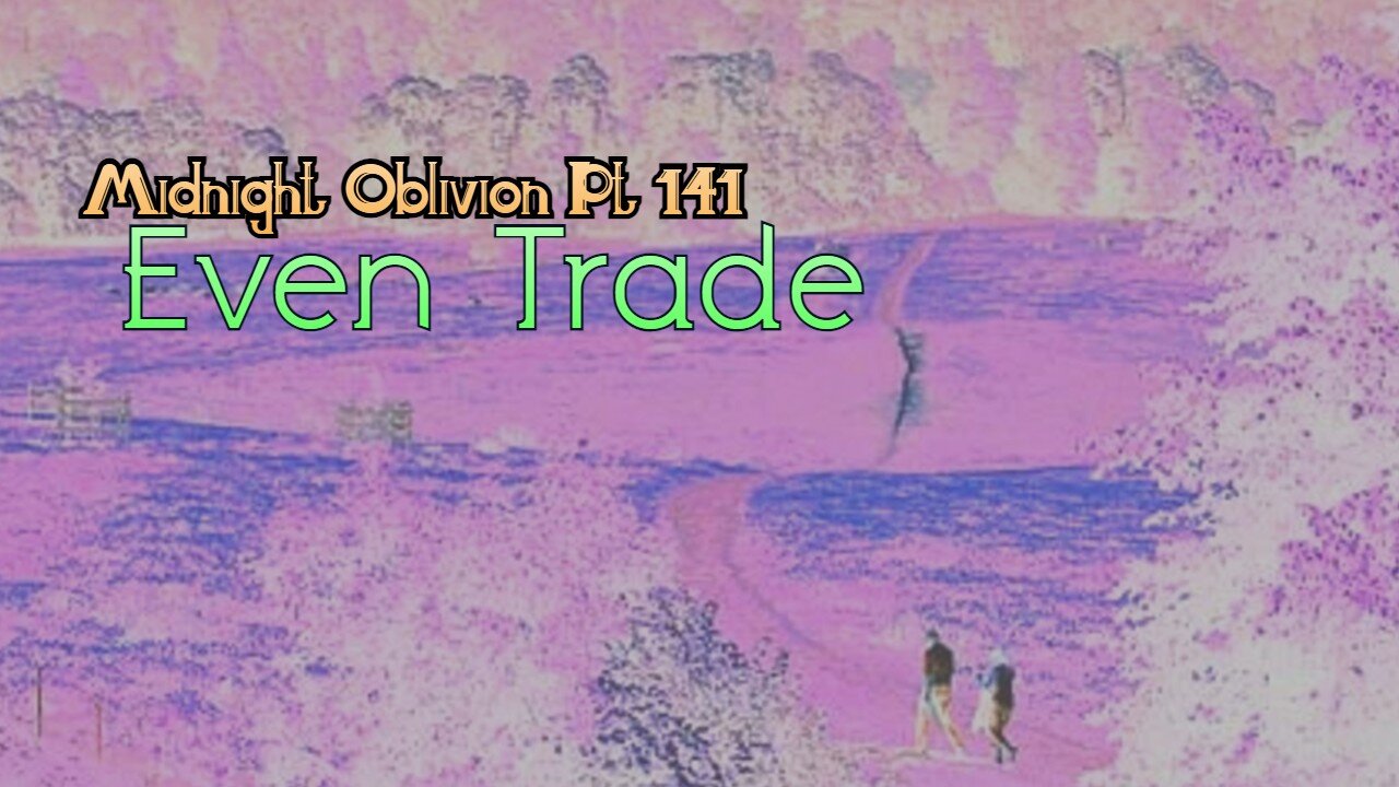 Midnight Oblivion Pt 141: Even Trade