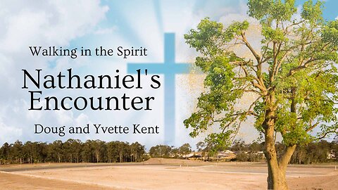 Ep 9 Come and See - Nathaniel's encounter - Walking in the Spirit with Doug & Yvette Kent
