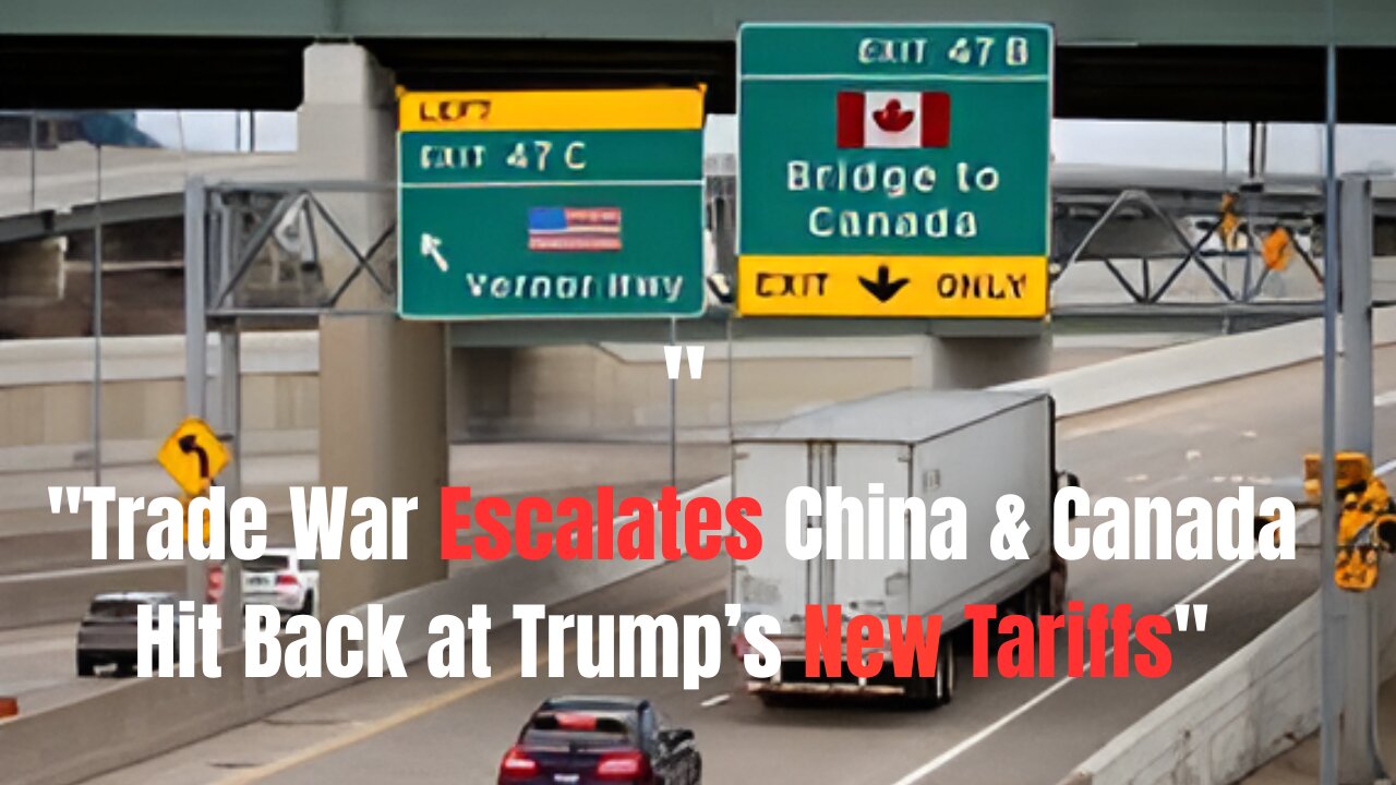 **"Trade War Escalates: China & Canada Hit Back at Trump’s New Tariffs"**