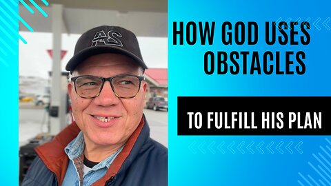 How God Uses Obstacles to Fulfill His Plan