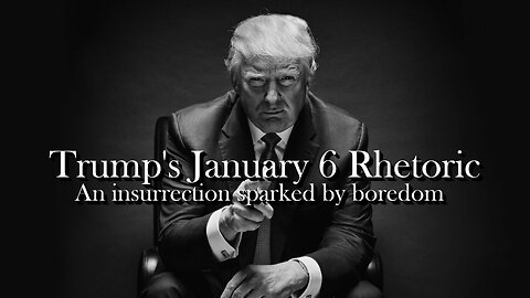 Rhetorical Analysis: Trump's January 6 Rhetoric - An Insurrection Sparked by Boredom