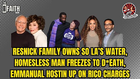 RESNICK FAMILY OWNS LA'S WATER, HOMELESSMAN FREEZES TO D*EATH, EMMANUAL HOSTIN UP ON RICO CHARGES