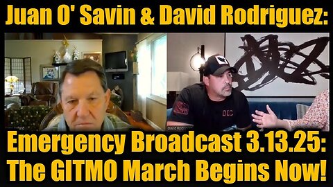 Juan O' Savin & David Rodriguez: Emergency Broadcast 3.13.25: The GITMO March Begins Now!