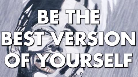 BE THE BEST VERSION OF YOURSELF.