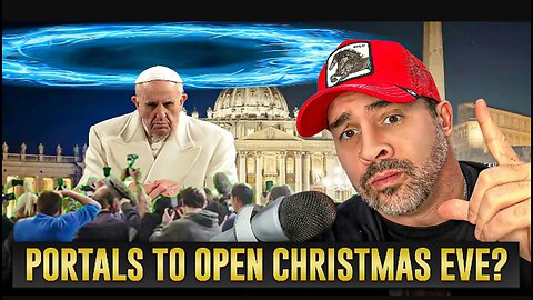 Pope States He Will Open Five Portals To Other Worlds On Christmas Eve?