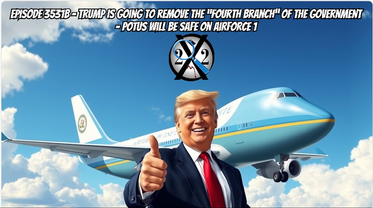 Trump Is Going To Remove The “Fourth Branch” Of The Government - POTUS Will Be Safe On AF1