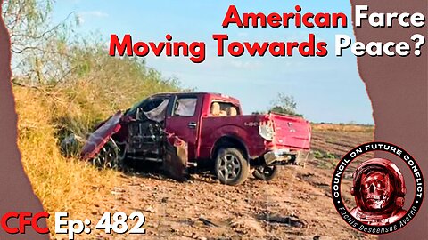 Council on Future Conflict Episode 482: American Farce, Moving Towards Peace?