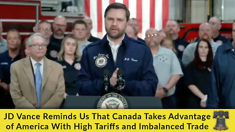 JD Vance Reminds Us That Canada Takes Advantage of America With High Tariffs and Imbalanced Trade