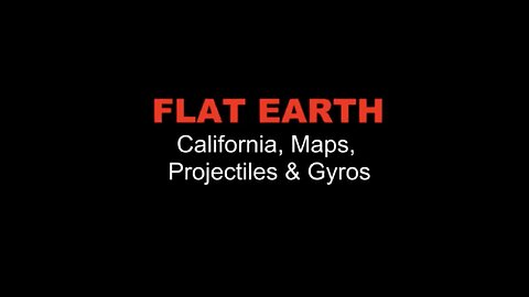 Flat Earth - California , Maps , Gyros By: The Morgile