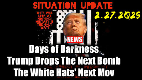 Situation Update 02.28.25 ~ Trump Drops The Next Bomb. Days of Darkness. The White Hats' Next Move