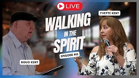 Walking in the Spirit with Doug & Yvette Kent - Ep. 13