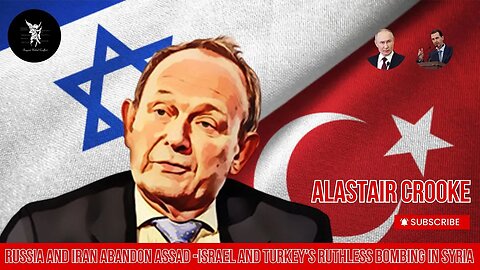 Alastair Crooke: Russia and Iran Abandon Assad – Israel and Turkey’s Ruthless Bombing in Syria