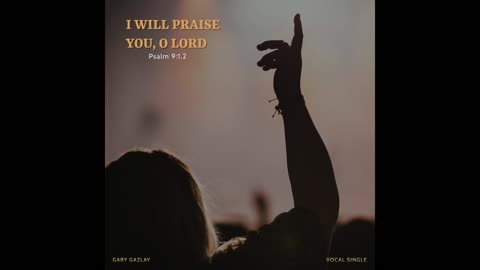 I WILL PRAISE YOU, O LORD – (Psalm 9:1,2)