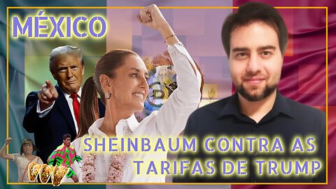 México - Sheinbaum contra as Tarifas de Trump