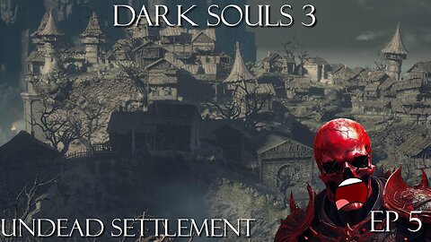 Dark Souls 3 Ep 5: Undead Settlement