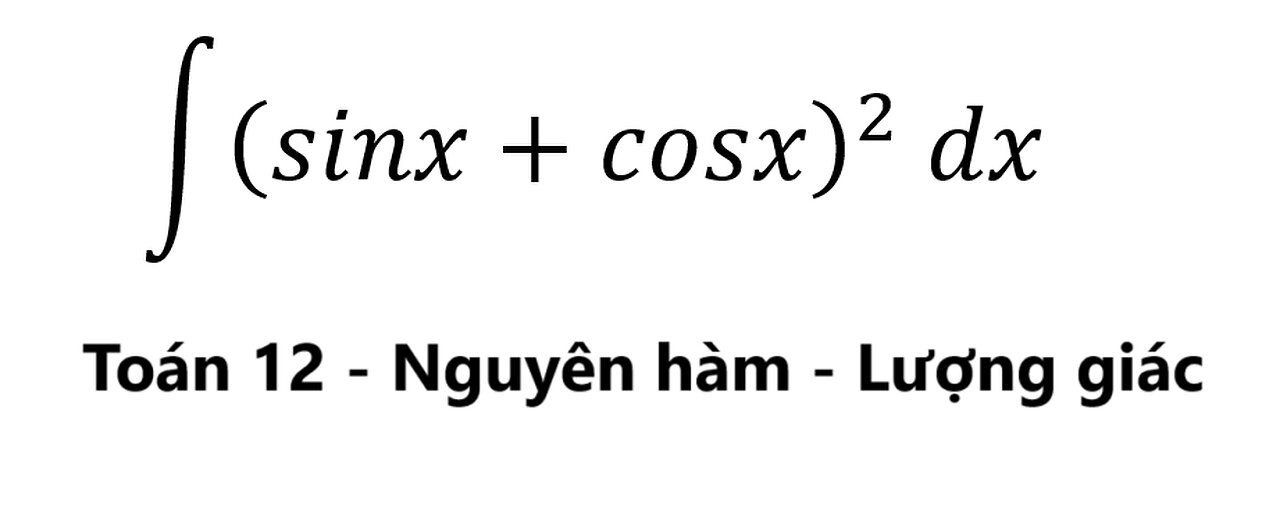 Toán 12: ∫ (sinx+cosx)^2 dx - Nguyên hàm #NguyenHam #TichPhan #ToanLop12