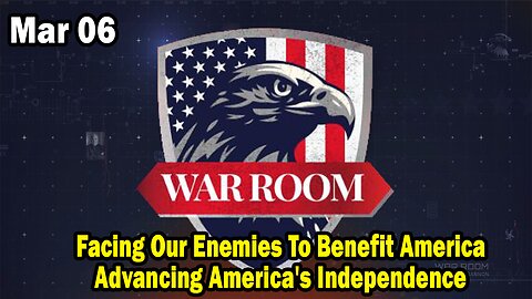 Bannons War Room Update Mar 5 : Facing Our Enemies To Benefit America, Advancing America's Independence