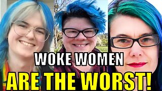 WOKE WOMEN ARE THE WORST!