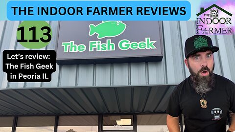 The Indoor Farmer Reviews ep 113, The Fish Geek, Peoria IL. Let's Review