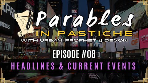 Parables in Pastiche Ep. 08 - Headlines & Current Events