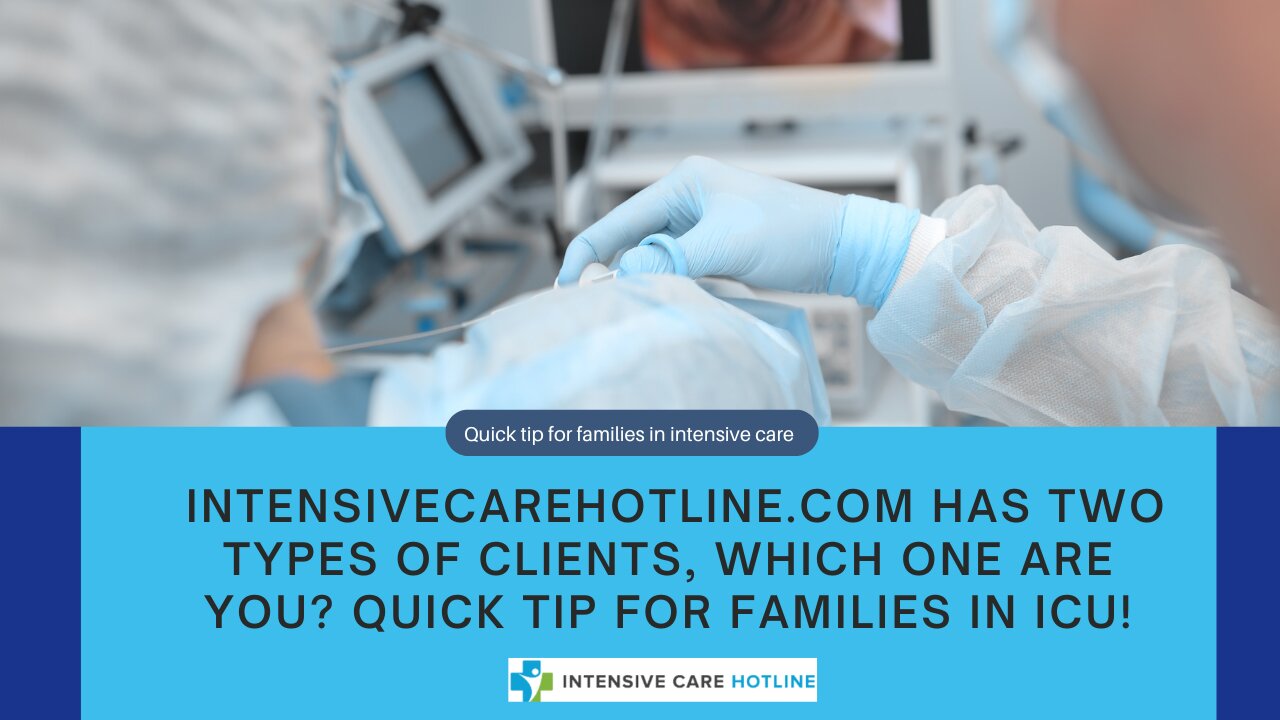 Intensivecarehotline.com Has Two Types of Clients, Which One Are You? Quick tip for families in ICU!