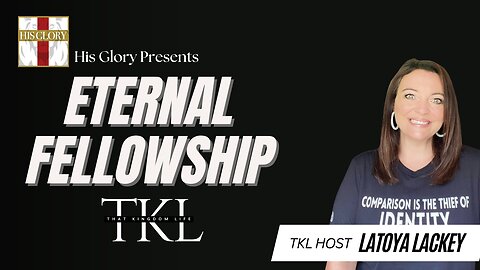 His Glory Presents: That Kingdom Life w/ Latoya Lackey: Ep 5 Eternal Fellowship