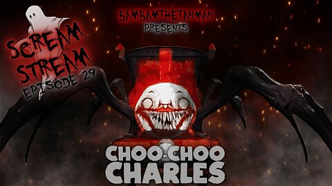 SCREAM STREAM EP. 29: CHOO-CHOO CHARLES