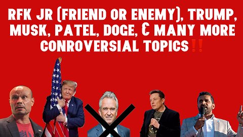 RFK Jr (friend or Enemy), Trump, Musk, patel, DOGE, & Many More Conroversial Topics‼️