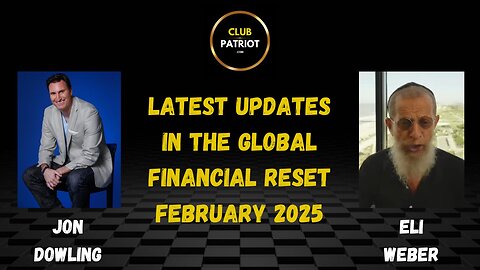 Jon Dowling & Eli Weber Latest Updates In The Global Financial Reset Feb 2025