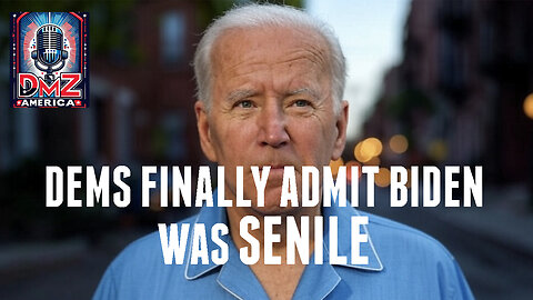 DMZ America Podcast Ep 195: Dems Finally Admit Biden Was Senile