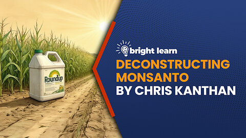 BrightLearn - Deconstructing Monsanto by Chris Kanthan