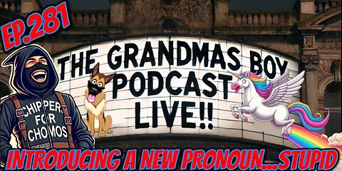 The Grandmas Boy Podcast EP.281-INTRODUCING A NEW PRONOUN...STUPID