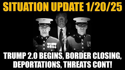 Situation Update 1/20/25 - Trump 2.0 Begins, Border Closing, Deportations, Threats Cont!