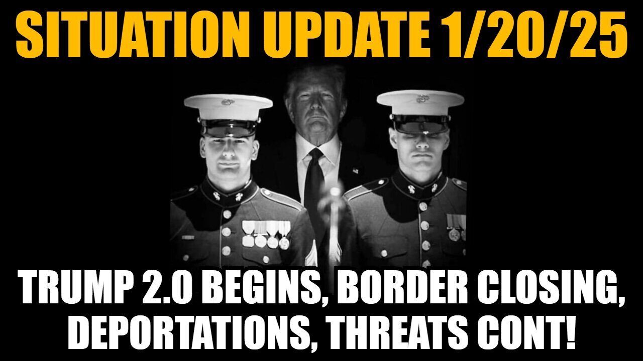 Situation Update 1/20/25 - Trump 2.0 Begins, Border Closing, Deportations, Threats Cont!