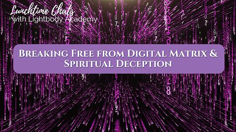 Lunchtime Chats episode 211: Breaking Free from Digital Matrix & Spiritual Deception