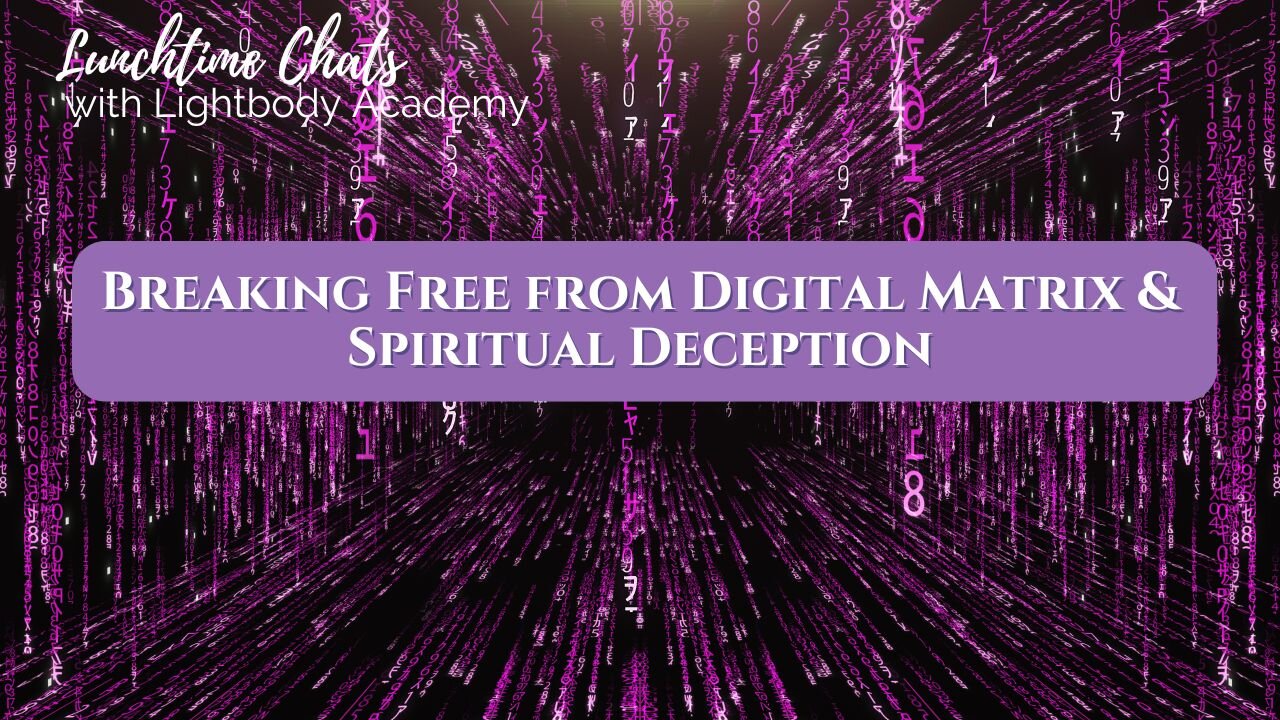 Lunchtime Chats episode 211: Breaking Free from Digital Matrix & Spiritual Deception