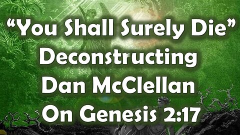 Deconstructing Dan McClellan on Genesis 2:17 "You Shall Surely Die"