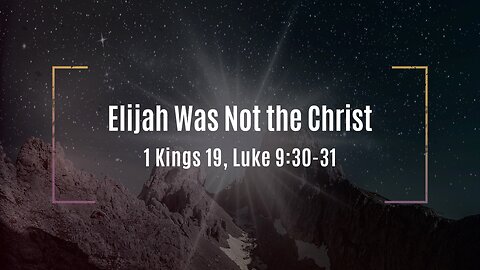 Feb. 9, 2025 - Sunday AM MESSAGE - Elijah Was Not the Christ (1 Kings 19)