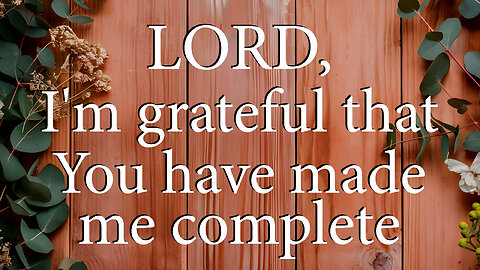 LORD I'm Grateful That You Have Made Me Complete | Christian Prayer of Gratitude