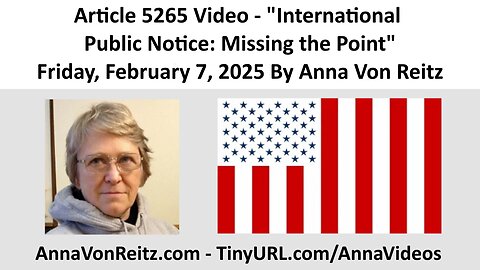 Article 5265 Video - International Public Notice: Missing the Point By Anna Von Reitz