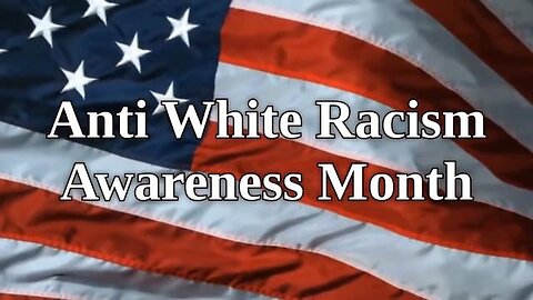 Anti-White Racism Awareness Month Video Series (Parts 1-3 Replay)