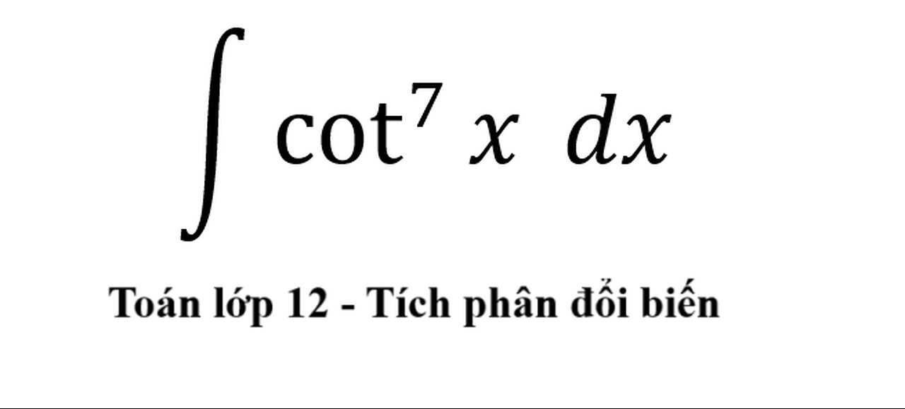 Toán 12: ∫ cot^7 ⁡x dx -Nguyên hàm #Integral #Integrations #Substitution #NguyenHam #Tichphan #Lop12