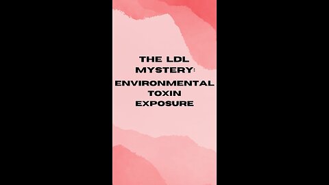 THE LDL MYSTERY: ENVIRONMENTAL TOXIN EXPOSURE