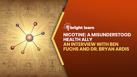 BrightLearn - Nicotine: A Misunderstood Health Ally, an interview with Ben Fuchs and Dr. Bryan Ardis