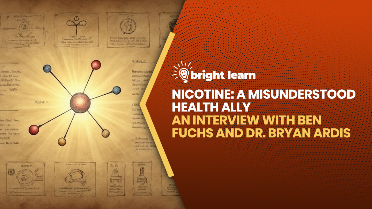 BrightLearn - Nicotine: A Misunderstood Health Ally, an interview with Ben Fuchs and Dr. Bryan Ardis