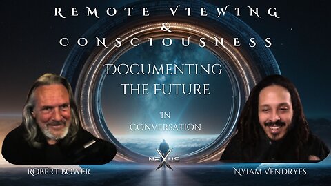 Documenting the Future: Remote Viewing & Consciousness | Nyiam Vendryes and Robert Bower